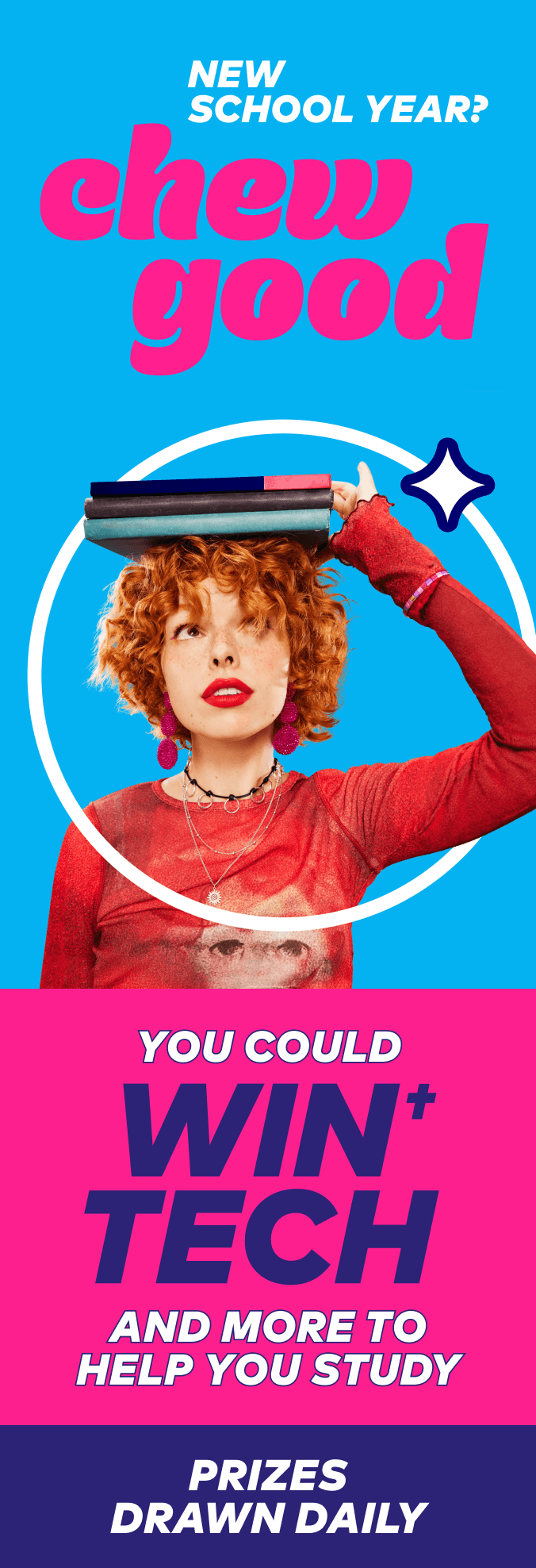 New school year? Chew good. You could WIN† tech and more to help you study. Prizes drawn daily